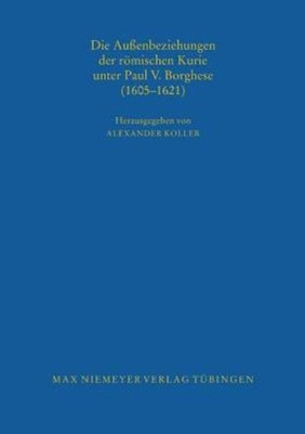 Die Au?Enbeziehungen Der R?Mischen Kurie Unter Paul V  Borgh...