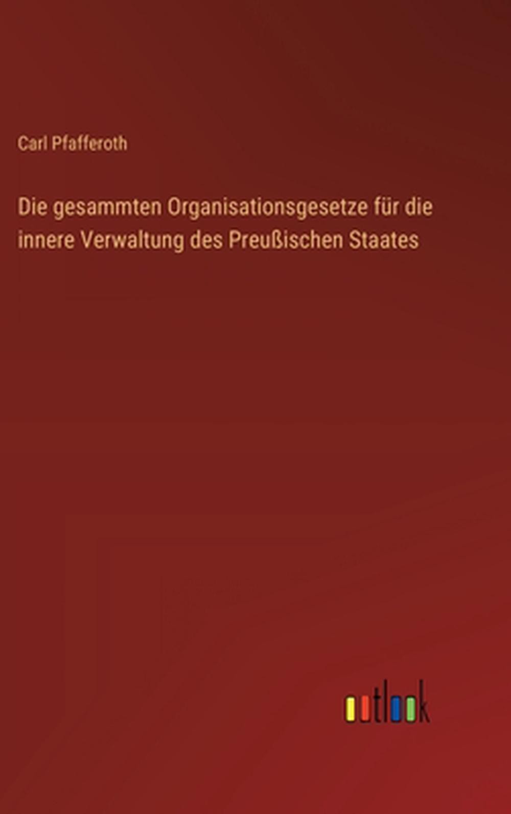 Die gesammten Organisationsgesetze fr die innere Verwaltung des Preuischen Staat