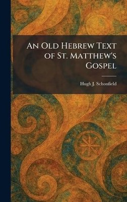 An Old Hebrew Text of St. Matthew's Gospel by Hugh J. Schonfield Hardcover Book