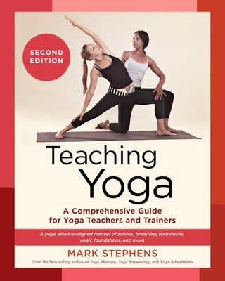 Teaching Yoga, Second Edition: A Comprehensive Guide for Yoga Teachers and T...