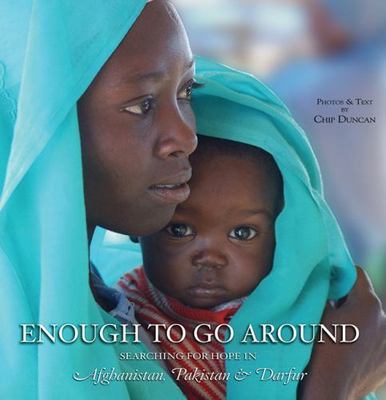 Enough to Go Around : Searching for Hope in Afghanistan, Pakistan & Darfur, H...