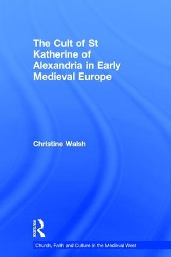 The Cult of St Katherine of Alexandria in Early Medieval Euro... - 9780754658610