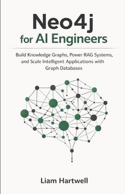 Neo4j for AI Engineers: Build Knowledge Graphs, Power RAG Systems, and Scale Int