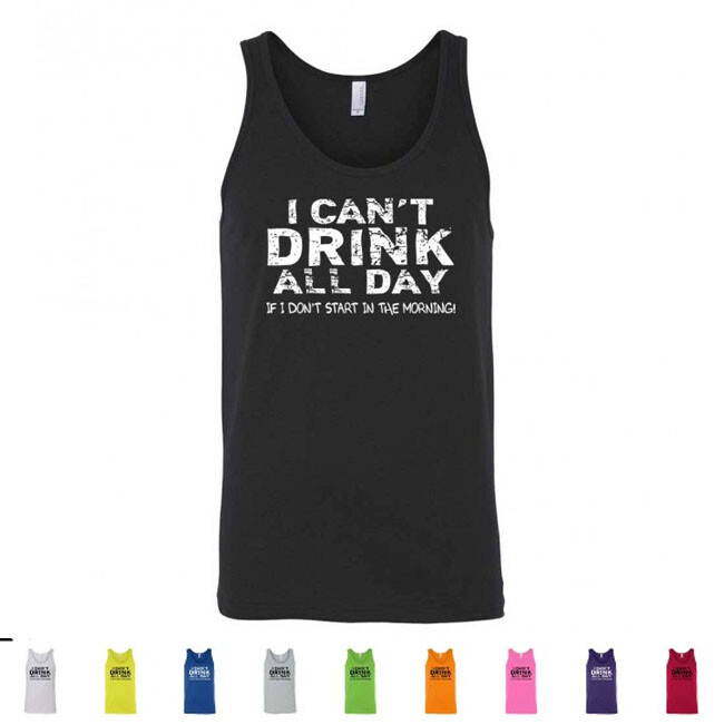 I Cant Drink All Day Unless I Start In The Morning Funny Bar Mens Tank Tops