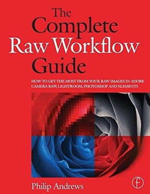 The Complete Raw Workflow Guide: How to get the most from... - Andrews, Philip