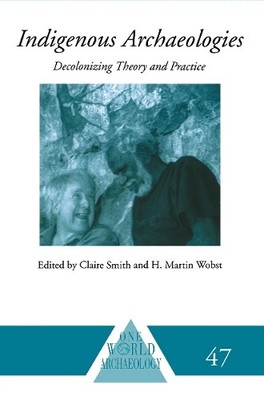 Indigenous Archaeologies by Claire Smith, H. Martin Wobst - 9780415589062
