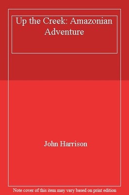 Up the Creek: Amazonian Adventure,John Harrison
