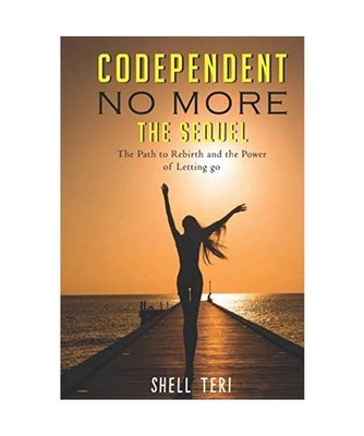 Codependent no More-The Sequel: The Path to Rebirth and the Power of Letting go,