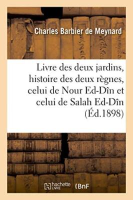 Livre des deux jardins, histoire des deux regnes, celui de Nour Ed-Din et cel-,