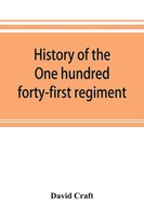 David Craft | History Of The One Hundred Forty-First Regiment. Pennsylvania...
