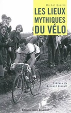 LES LIEUX MYTHIQUES DU VELO, MICHEL GUERIN et  BERNARD HINAULT