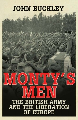 Monty's Men: The British Army and the Liberation of Europe by John Buckley NEW - Image 6