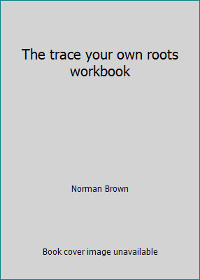 The trace your own roots workbook by Norman Brown