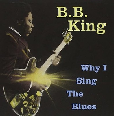 Why I Sing the Blues - King, B.B.