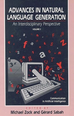 Advances In Natural Language Generation: An Interdisiplinary Perspective, V...