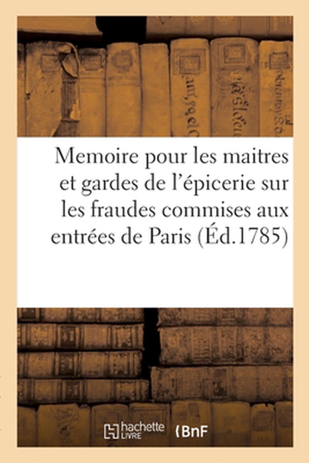 Memoire Pour Les Maitres Et Gardes de l'picerie Sur Les Fraudes Commises Aux Ent - Edme-Franois Darigrand