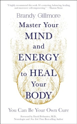 Master Your Mind and Energy to Heal Your Body: You Can  - Paperback NEW Gillmore