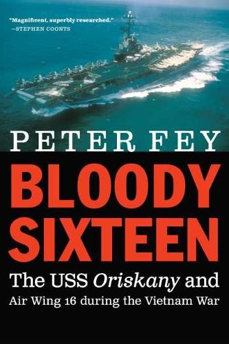 Bloody Sixteen – The USS Oriskany and Air Wing 16 during the Vietnam War Fey