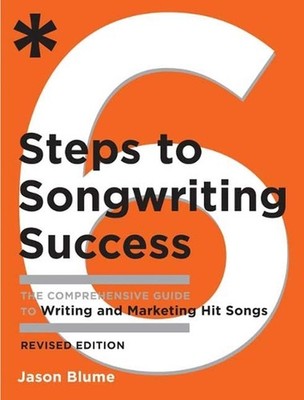 Six Steps to Songwriting Success, Revised Edition: The Comprehensive Guide to Wr
