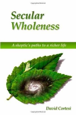 Secular Wholeness: A Skeptic's - Paperback, by Cortesi David E. - Very Good