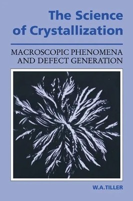 The Science of Crystallization Macroscopic Phenomena and Defect Generation Buch