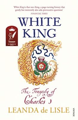 Weißer König: Karl I., Verräter, Mörder, Märtyrer von Leanda de Lisle NEU