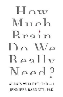 How Much Brain Do We Really Need? Jennifer, Willett, Alexis Barne
