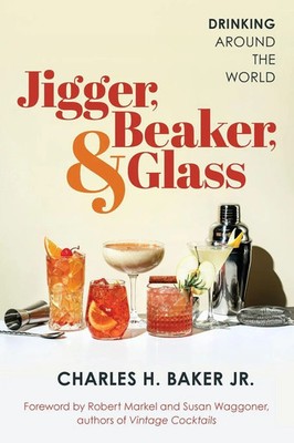 Jigger, Beaker, and Glass Drinking Around the World Charles H. Baker Taschenbuch