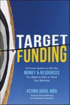 Target Funding: A Proven System to Get the Money and Resources You Need to...