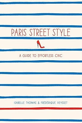 Paris Street Style: A Guide to Effortless Chic by Veysset, Frederique 1419706810