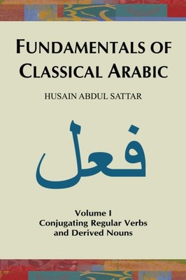 Fundamentals of Classical Arabic (Volume 1): Conjugating Regular Verbs and D...