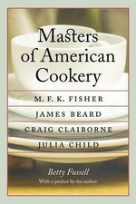 MASTERS OF AMERICAN COOKERY: M. F. K. FISHER, JAMES BEARD, By Betty NEW
