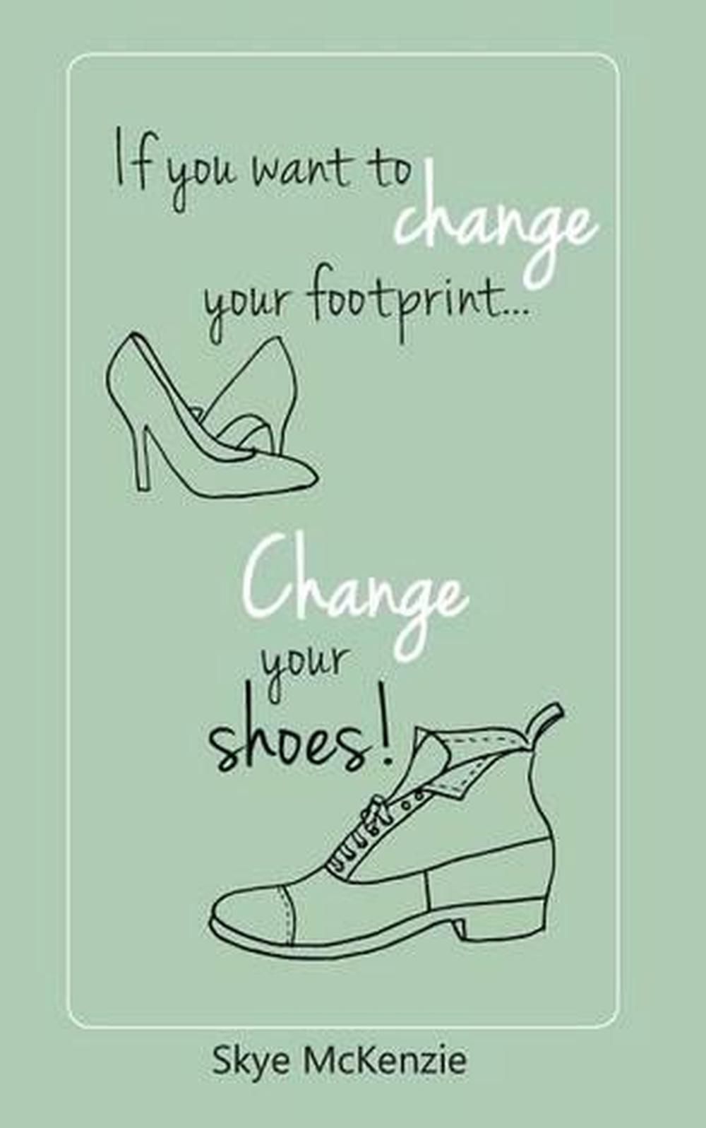 If you want to change your footprint... change your shoes! by Skye McKenzie (Eng
