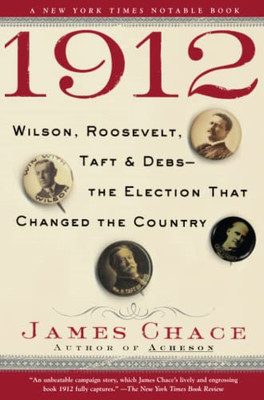 1912 : Wilson, Roosevelt, Taft and Debs--The Election T -  NEW James Chace 2005