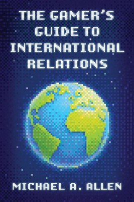 The Gamer's Guide to International Relations von Michael A. Allen Hardcover Buch