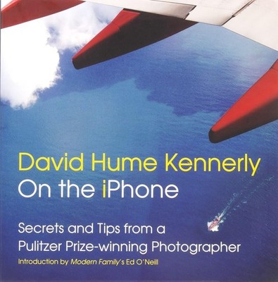 David Hume Kennerly On the iPhone: Secrets and Tips from a Pulitzer Prize-wi...