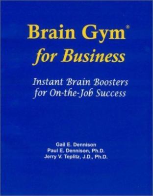 Brain Gym for Business: Instant Brain Boosters for On-The-Job Success