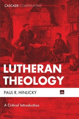 Lutheran Theology: A Critical Introduction (Cascade Companions)
