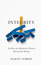 Integrity | The Rise of a Distinctive Western Idea and Its Destiny | Albrow