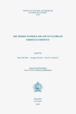 The Mission to Proclaim and to Celebrate Christian Existence by P. De Mey (Engli
