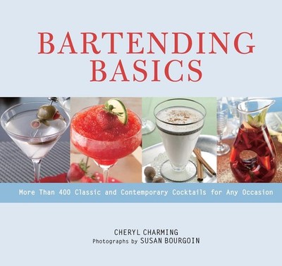 Bartending Basics: More Than 400 Classic and Contemporary Cocktails for Any Occa