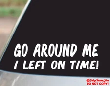 GO AROUND ME I LEFT ON TIME Vinyl Decal Sticker Car Truck Window Wall Bumper JDM