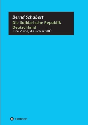 Die Solidarische Republik Deutschland - Eine Vision, Die Sich Erf?Llt?