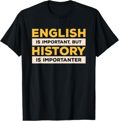 #ad #ad English Is Important But History Is Importanter T Shirt $16.99