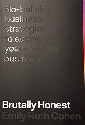 Brutally Honest: No Bullshit Strategies To Evolve Your Creative B