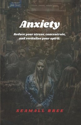 Anxiety: Reduce your stress, concentrate, and revitalize your spirit. by Seamall