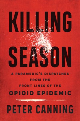 Killing Season: A Paramedic's Dispatches from the Front Lines of the Opioid