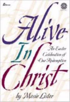 Alive in Christ : An Easter Celebration of Our Redemption Mosie L