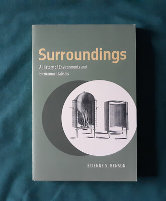 Surroundings : A History of Environments and Environmentalisms by Etienne Benson