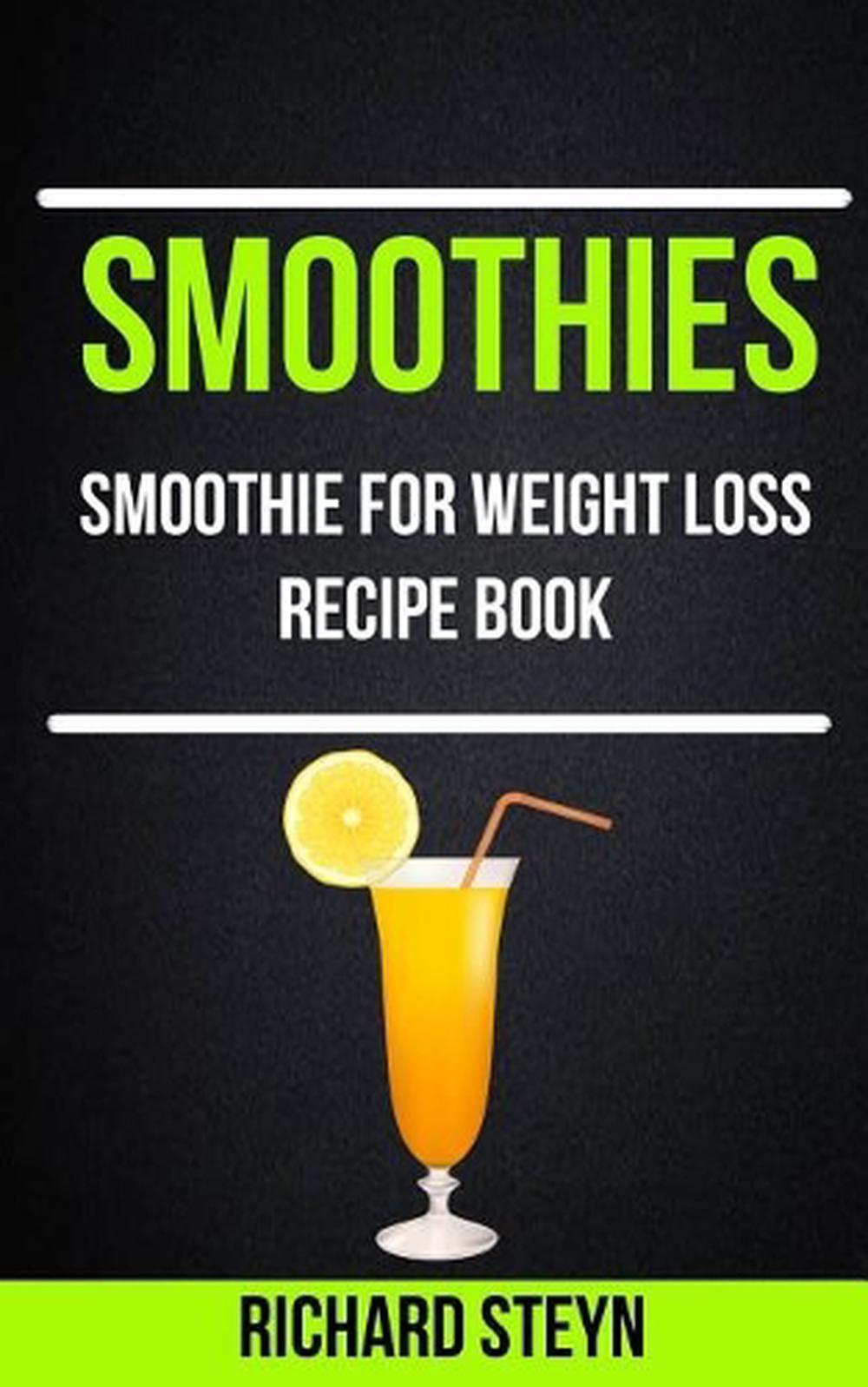 Smoothies: Smoothie For Weight Loss Recipe Book by Richard Steyn (English) Paper